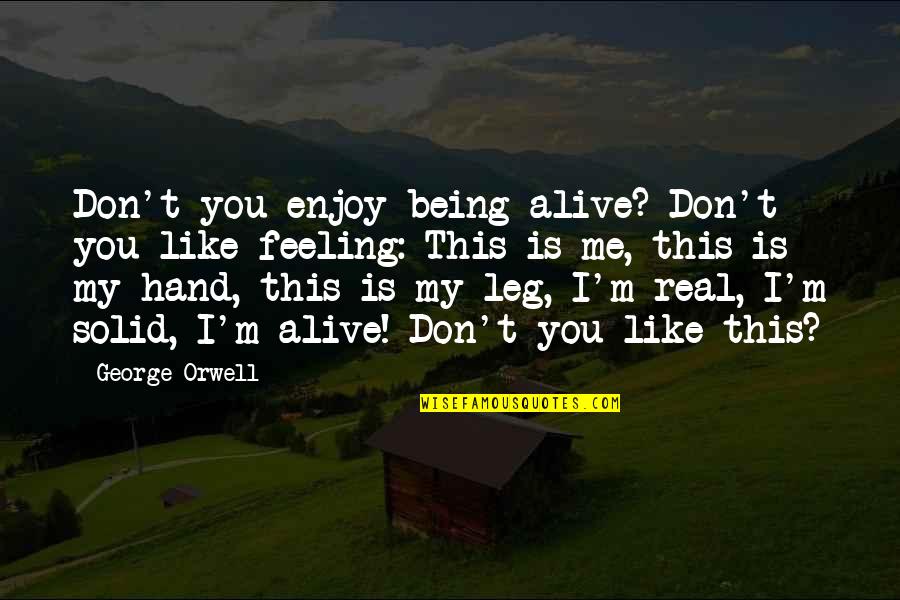 Feeling So Alive Quotes By George Orwell: Don't you enjoy being alive? Don't you like Feeling So Alive Quotes By George Orwell: Don't you enjoy being alive? Don't you like