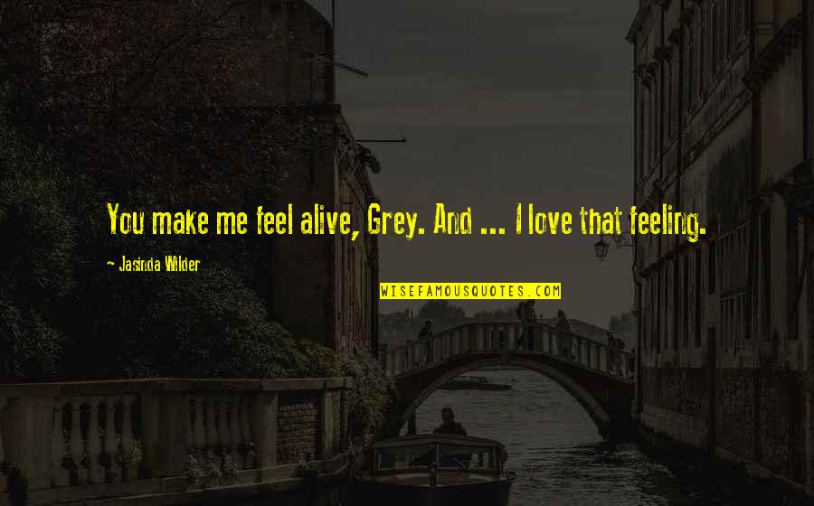 Feeling So Alive Quotes By Jasinda Wilder: You make me feel alive, Grey. And ... Feeling So Alive Quotes By Jasinda Wilder: You make me feel alive, Grey. And ...
