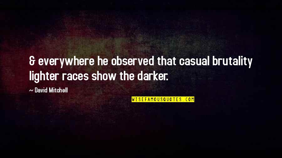 Feeling So Blessed Quotes By David Mitchell: & everywhere he observed that casual brutality lighter