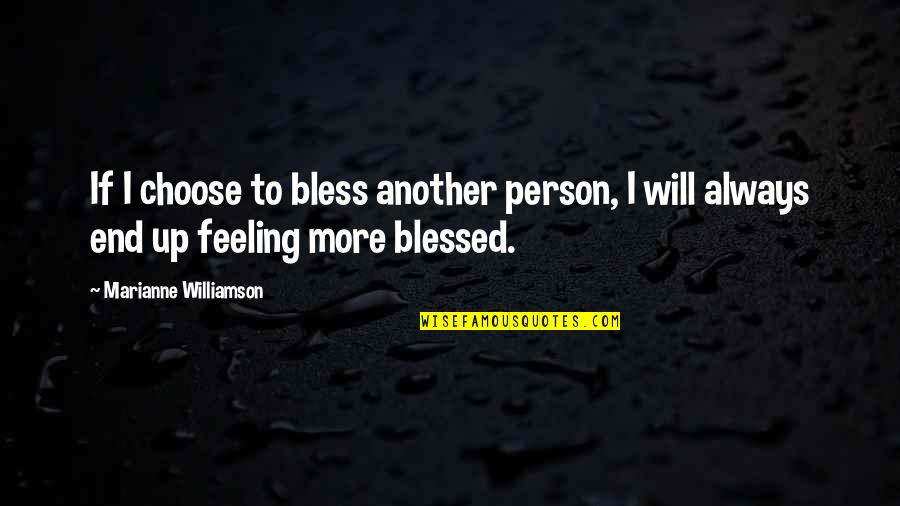 Feeling So Blessed Quotes By Marianne Williamson: If I choose to bless another person, I