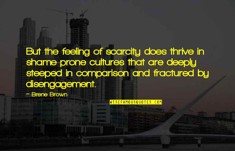 Feeling So Deeply Quotes By Brene Brown: But the feeling of scarcity does thrive in Feeling So Deeply Quotes By Brene Brown: But the feeling of scarcity does thrive in