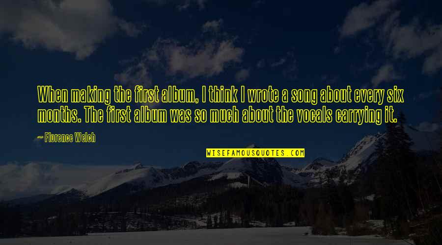 Feeling So Deeply Quotes By Florence Welch: When making the first album, I think I Feeling So Deeply Quotes By Florence Welch: When making the first album, I think I