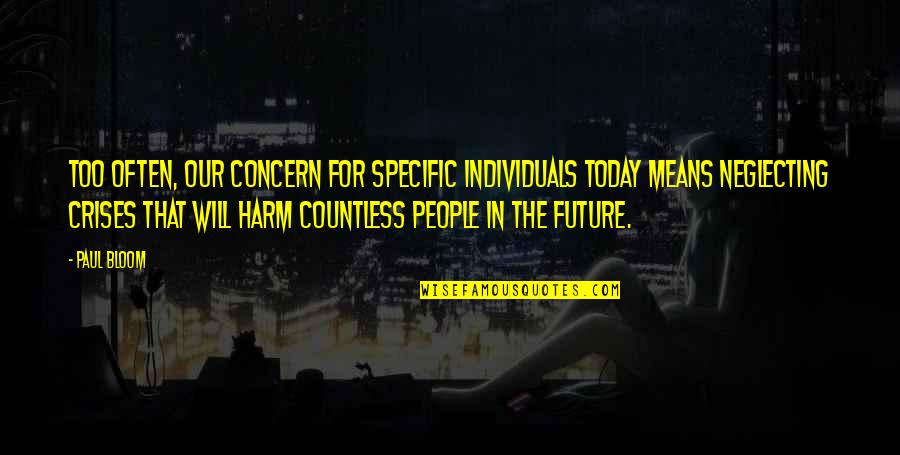 Feeling So Deeply Quotes By Paul Bloom: Too often, our concern for specific individuals today