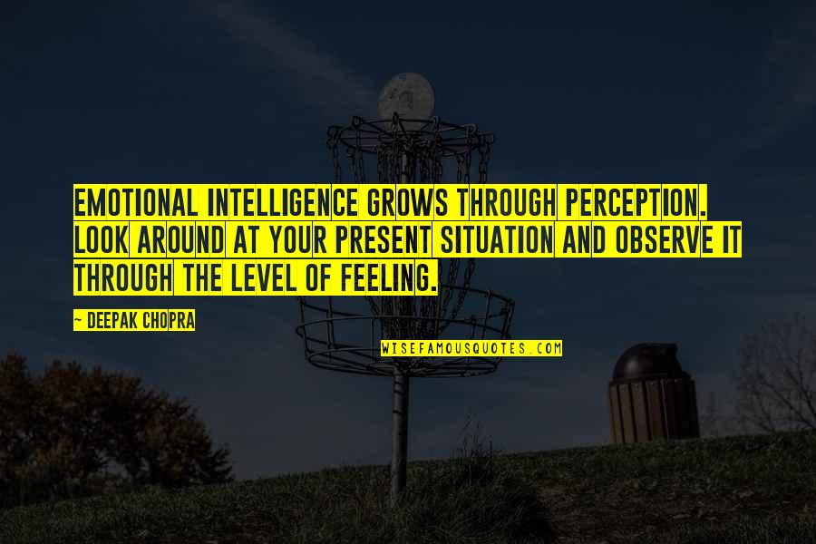 Feeling So Emotional Quotes By Deepak Chopra: Emotional intelligence grows through perception. Look around at