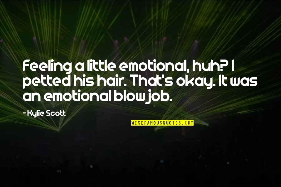 Feeling So Emotional Quotes By Kylie Scott: Feeling a little emotional, huh? I petted his