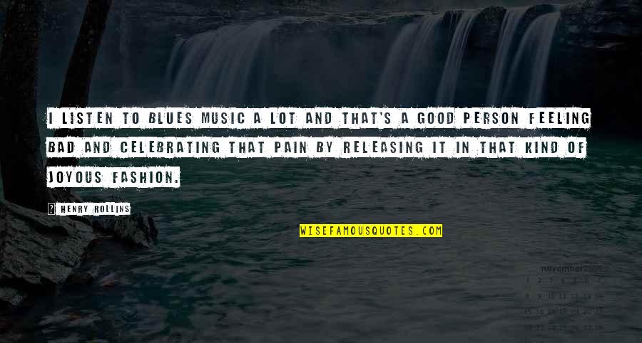 Feeling So Good Quotes By Henry Rollins: I listen to blues music a lot and