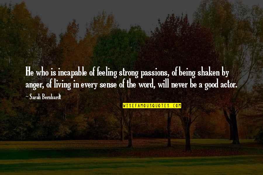 Feeling So Good Quotes By Sarah Bernhardt: He who is incapable of feeling strong passions,