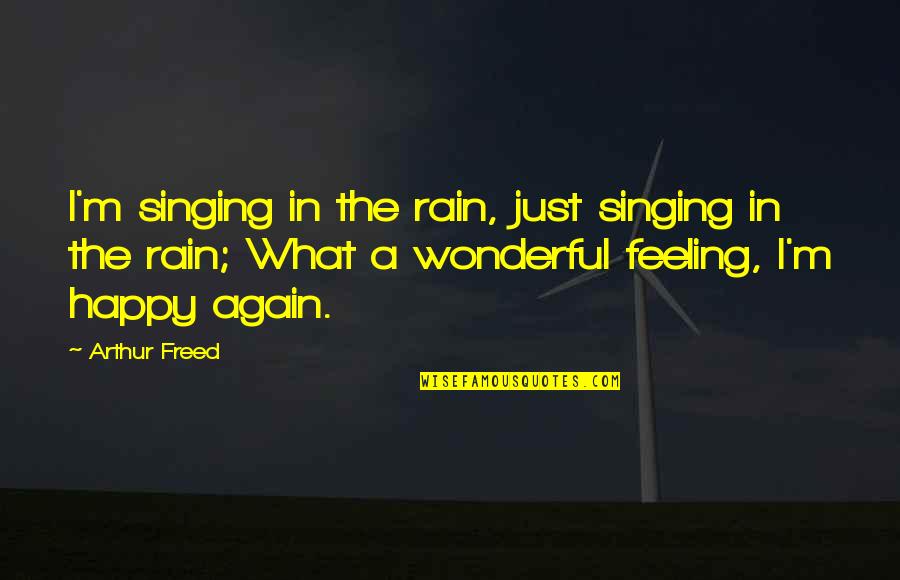 Feeling So Happy Quotes By Arthur Freed: I'm singing in the rain, just singing in Feeling So Happy Quotes By Arthur Freed: I'm singing in the rain, just singing in