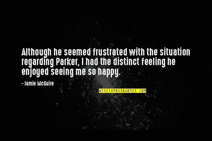 Feeling So Happy Quotes By Jamie McGuire: Although he seemed frustrated with the situation regarding Feeling So Happy Quotes By Jamie McGuire: Although he seemed frustrated with the situation regarding