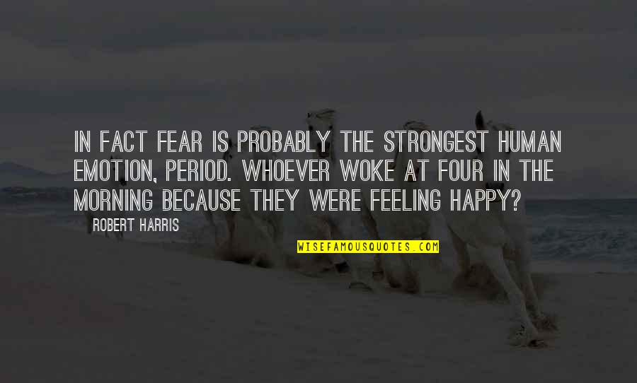 Feeling So Happy Quotes By Robert Harris: In fact fear is probably the strongest human Feeling So Happy Quotes By Robert Harris: In fact fear is probably the strongest human