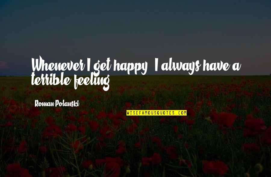 Feeling So Happy Quotes By Roman Polanski: Whenever I get happy, I always have a Feeling So Happy Quotes By Roman Polanski: Whenever I get happy, I always have a