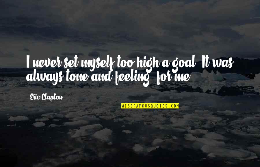 Feeling So High Quotes By Eric Clapton: I never set myself too high a goal.