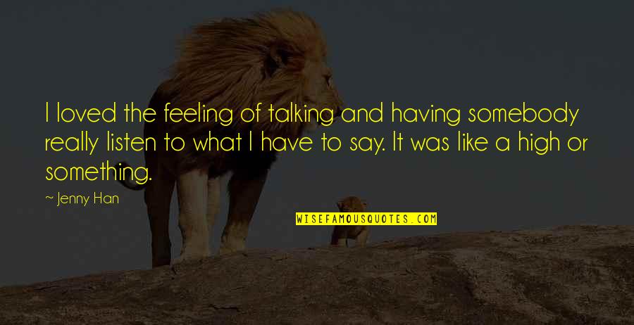 Feeling So High Quotes By Jenny Han: I loved the feeling of talking and having