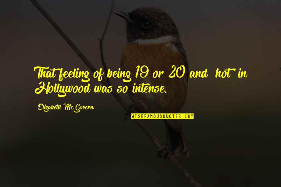 Feeling So Hot Quotes By Elizabeth McGovern: That feeling of being 19 or 20 and Feeling So Hot Quotes By Elizabeth McGovern: That feeling of being 19 or 20 and