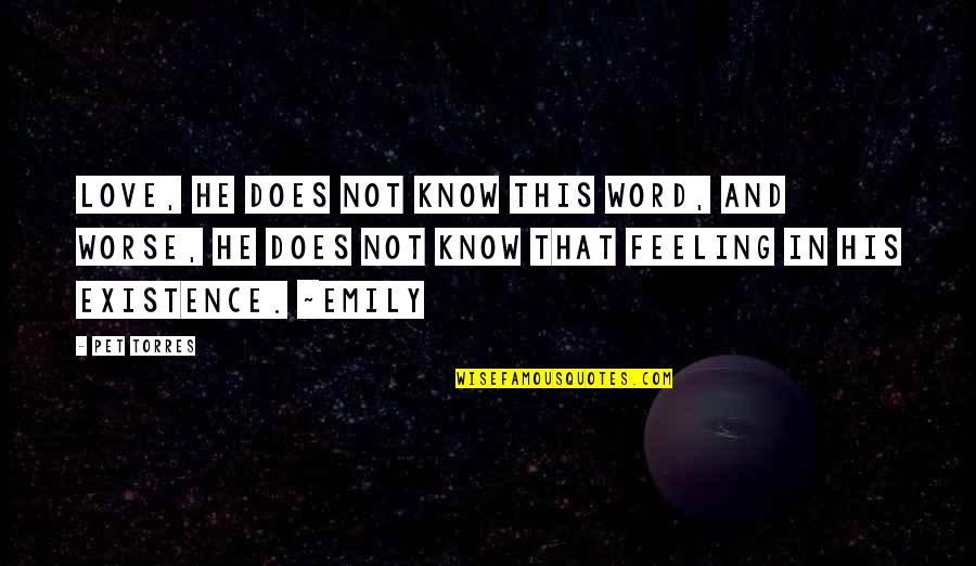 Feeling So Hot Quotes By Pet Torres: Love, he does not know this word, and Feeling So Hot Quotes By Pet Torres: Love, he does not know this word, and