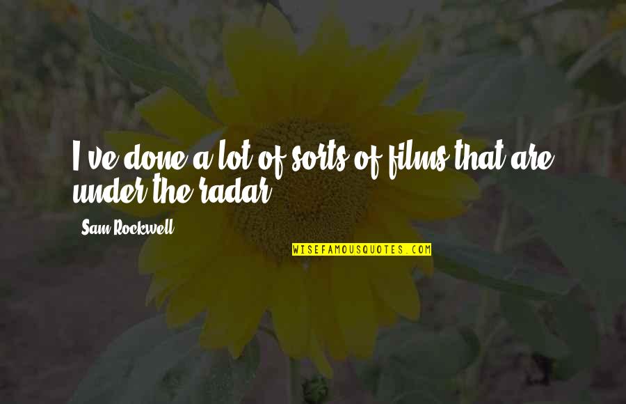 Feeling So Hot Quotes By Sam Rockwell: I've done a lot of sorts of films Feeling So Hot Quotes By Sam Rockwell: I've done a lot of sorts of films