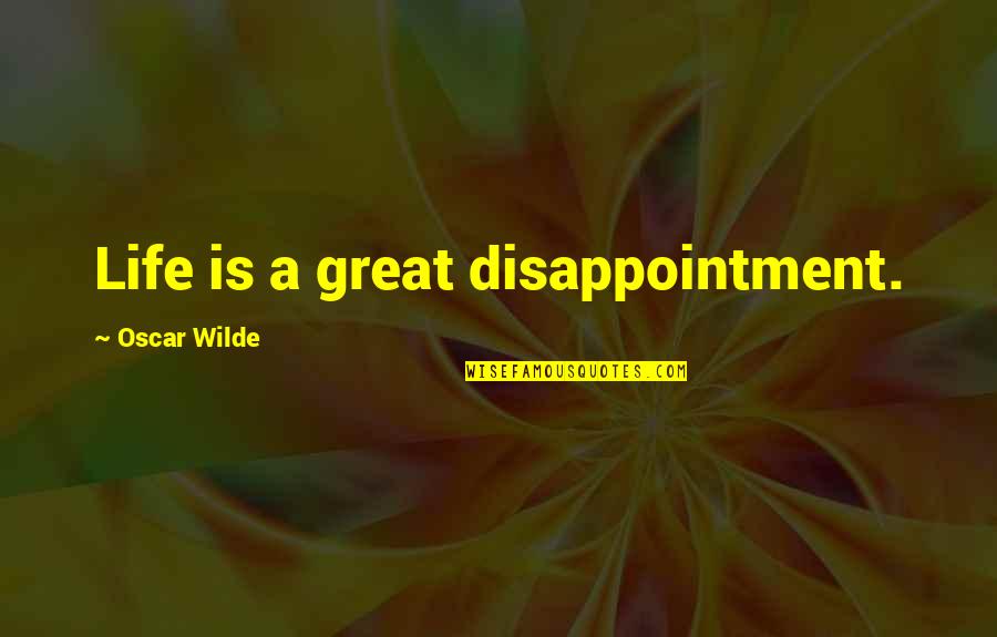 Feeling So Ill Quotes By Oscar Wilde: Life is a great disappointment.