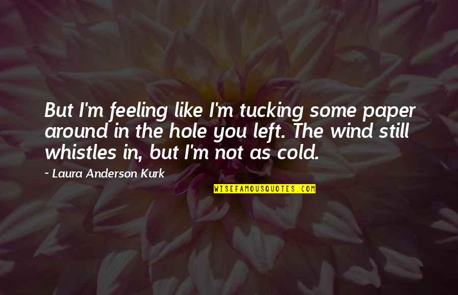 Feeling So Left Out Quotes By Laura Anderson Kurk: But I'm feeling like I'm tucking some paper