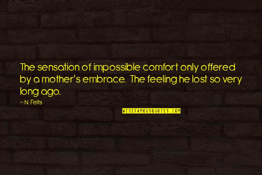 Feeling So Lost Quotes By N. Felts: The sensation of impossible comfort only offered by Feeling So Lost Quotes By N. Felts: The sensation of impossible comfort only offered by