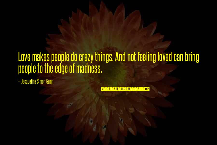 Feeling So Loved Quotes By Jacqueline Simon Gunn: Love makes people do crazy things. And not