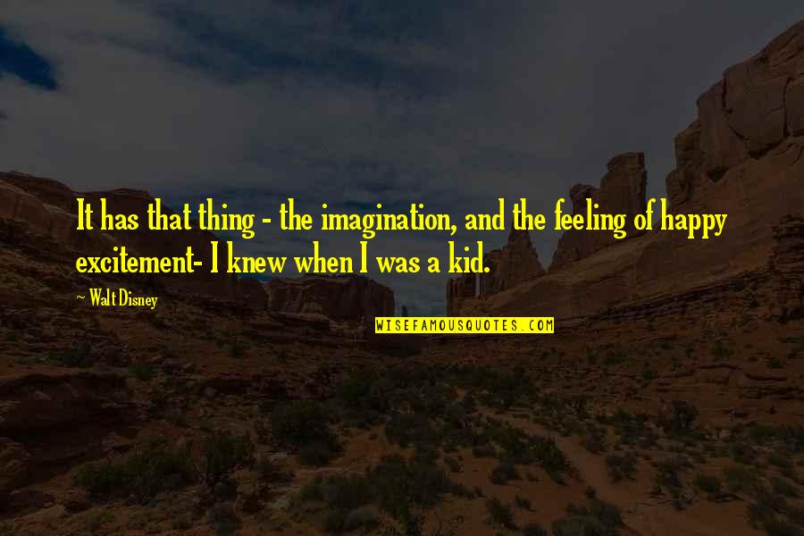 Feeling So Much Happy Quotes By Walt Disney: It has that thing - the imagination, and