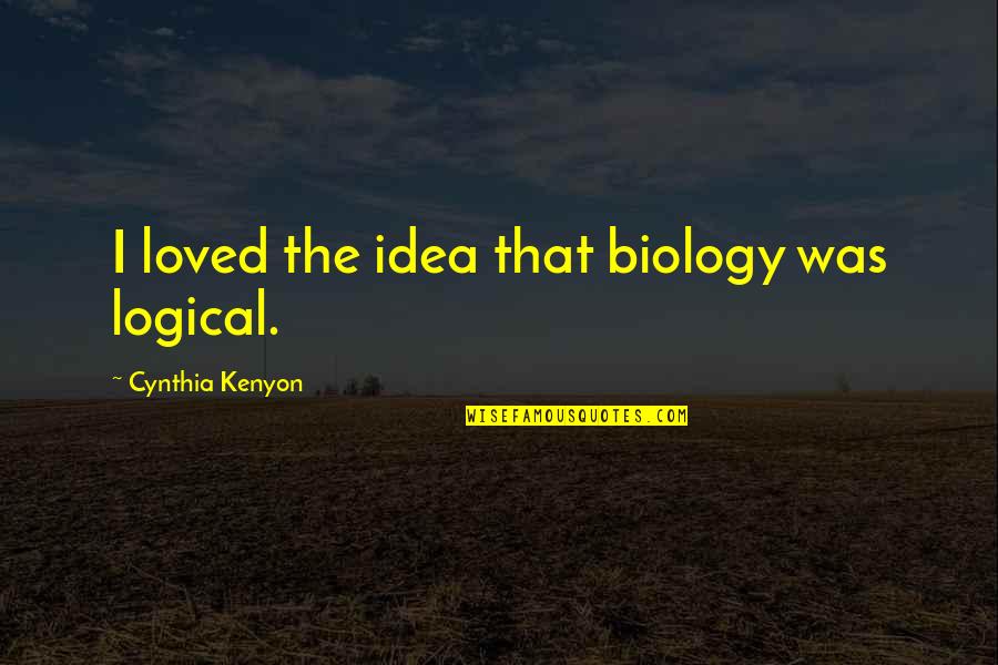 Feeling So Sick Quotes By Cynthia Kenyon: I loved the idea that biology was logical. Feeling So Sick Quotes By Cynthia Kenyon: I loved the idea that biology was logical.