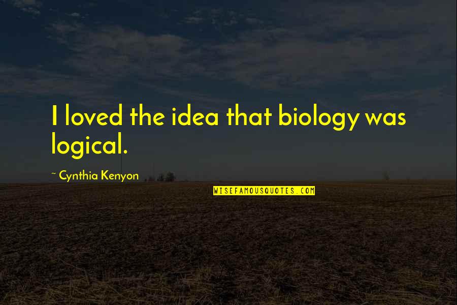 Feeling So Sick Quotes By Cynthia Kenyon: I loved the idea that biology was logical.