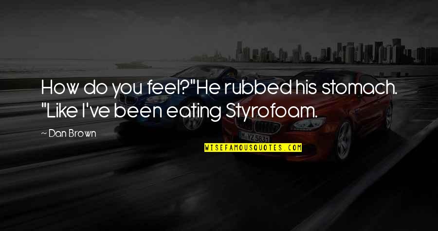 Feeling So Sick Quotes By Dan Brown: How do you feel?"He rubbed his stomach. "Like