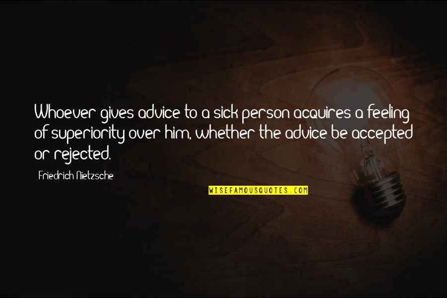Feeling So Sick Quotes By Friedrich Nietzsche: Whoever gives advice to a sick person acquires