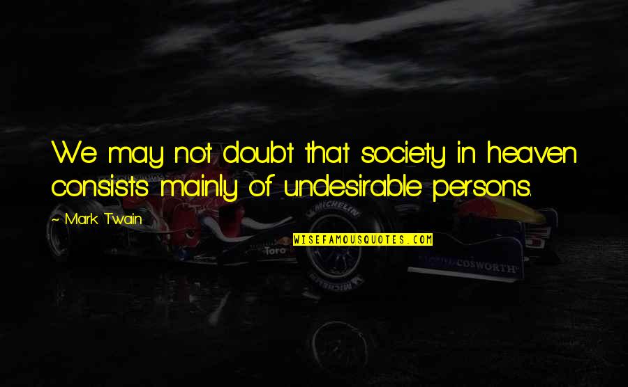 Feeling So Sick Quotes By Mark Twain: We may not doubt that society in heaven