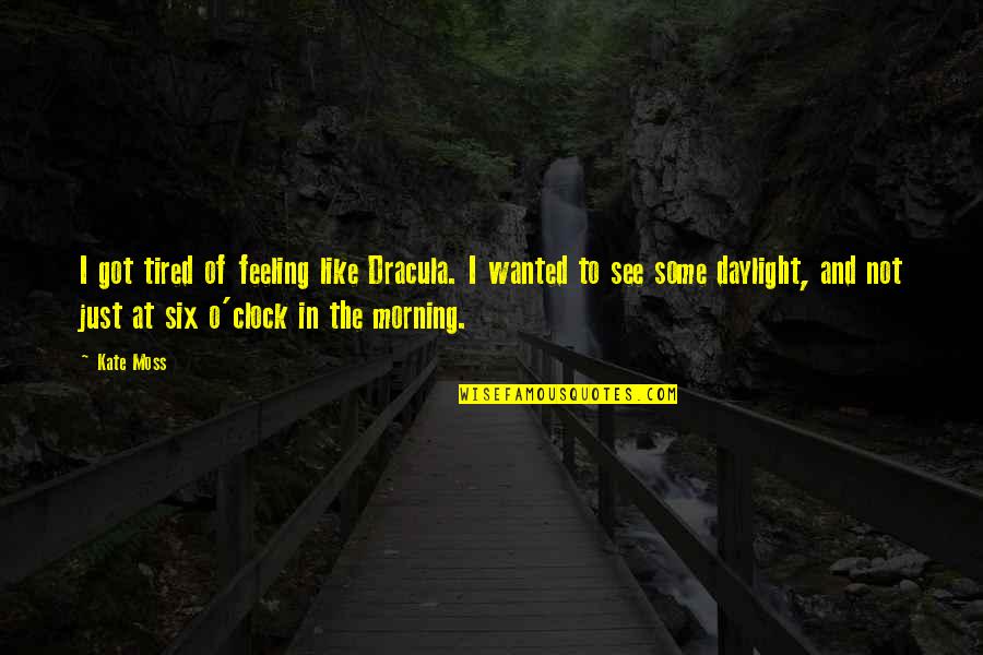 Feeling So Tired Quotes By Kate Moss: I got tired of feeling like Dracula. I