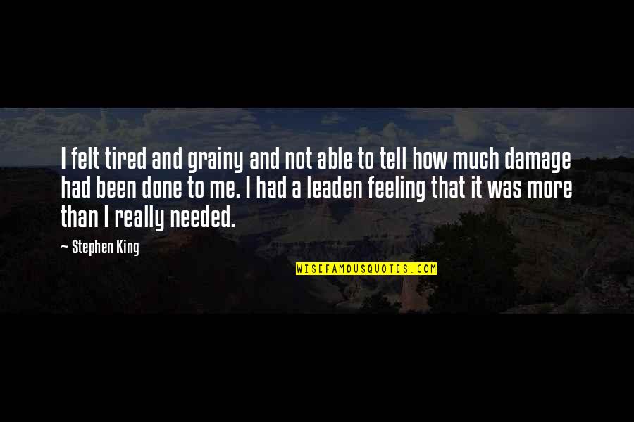 Feeling So Tired Quotes By Stephen King: I felt tired and grainy and not able