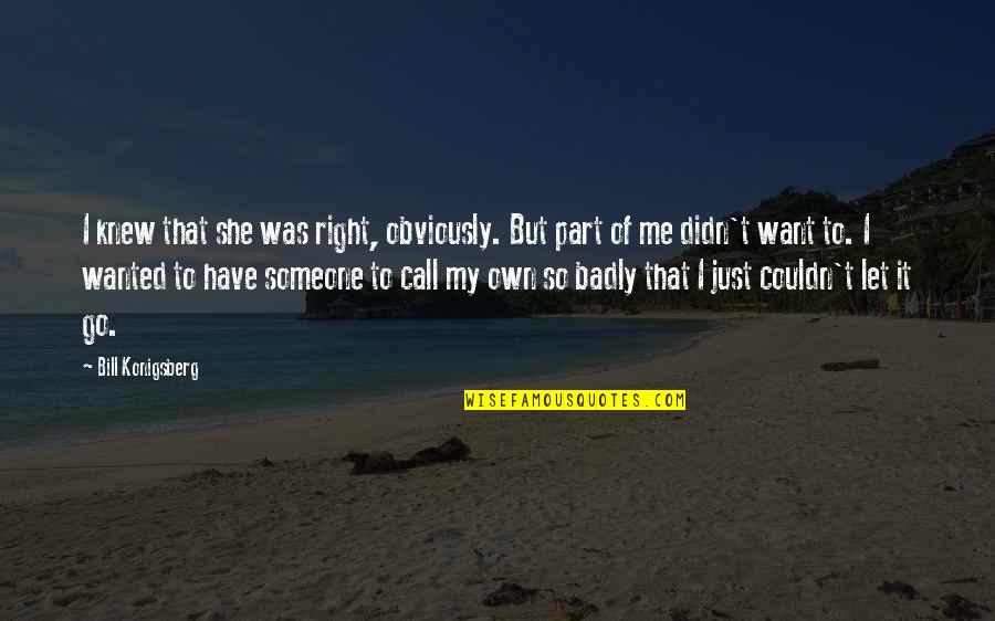 Feeling So Unimportant Quotes By Bill Konigsberg: I knew that she was right, obviously. But Feeling So Unimportant Quotes By Bill Konigsberg: I knew that she was right, obviously. But