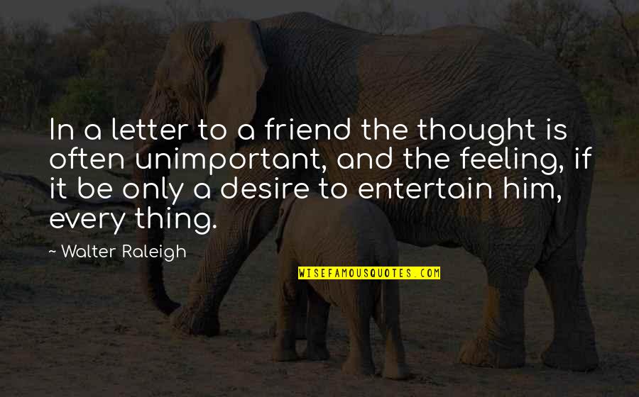 Feeling So Unimportant Quotes By Walter Raleigh: In a letter to a friend the thought Feeling So Unimportant Quotes By Walter Raleigh: In a letter to a friend the thought