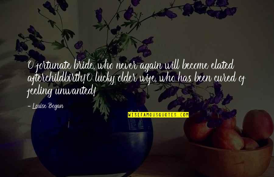 Feeling So Unwanted Quotes By Louise Bogan: O fortunate bride, who never again will become