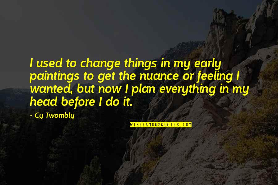 Feeling So Used Quotes By Cy Twombly: I used to change things in my early