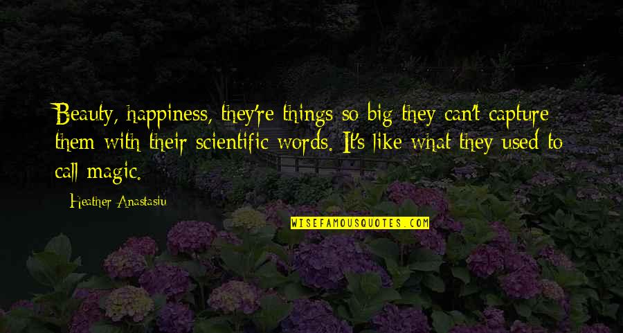 Feeling So Used Quotes By Heather Anastasiu: Beauty, happiness, they're things so big they can't