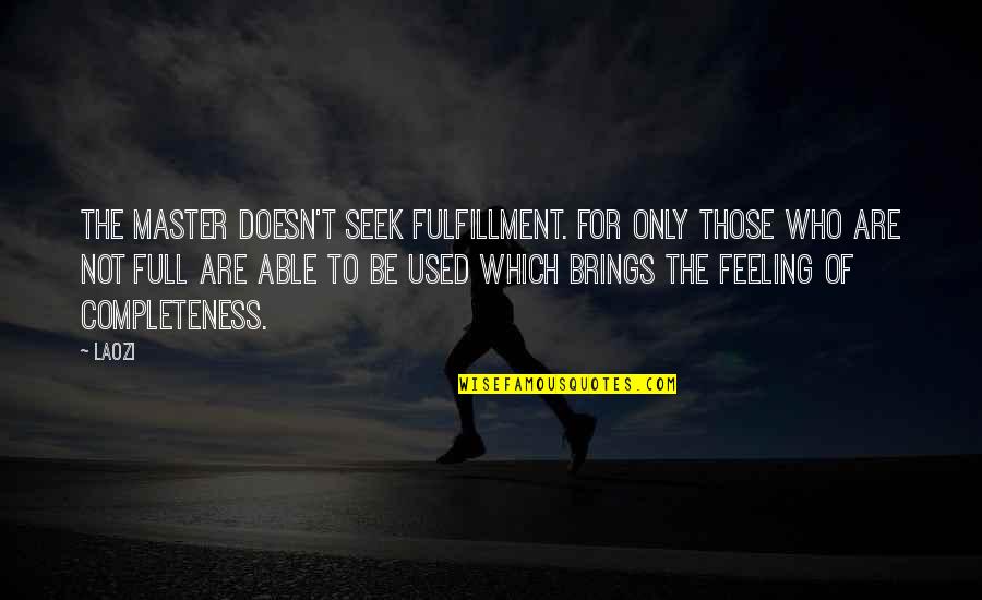 Feeling So Used Quotes By Laozi: The Master doesn't seek fulfillment. For only those
