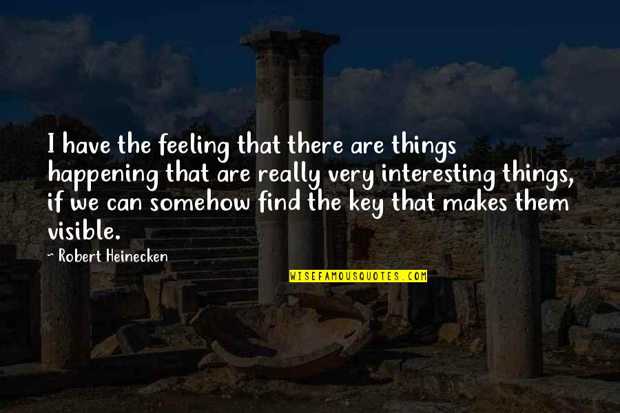 Feeling Somehow Quotes By Robert Heinecken: I have the feeling that there are things Feeling Somehow Quotes By Robert Heinecken: I have the feeling that there are things