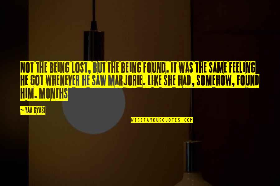 Feeling Somehow Quotes By Yaa Gyasi: Not the being lost, but the being found. Feeling Somehow Quotes By Yaa Gyasi: Not the being lost, but the being found.