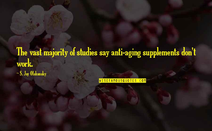 Feeling Someone Else's Pain Quotes By S. Jay Olshansky: The vast majority of studies say anti-aging supplements