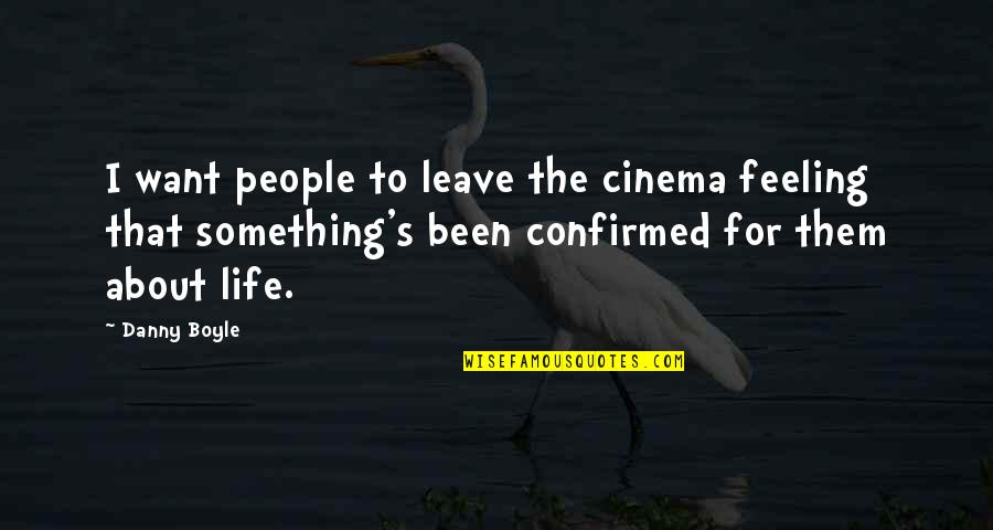 Feeling Something For You Quotes By Danny Boyle: I want people to leave the cinema feeling