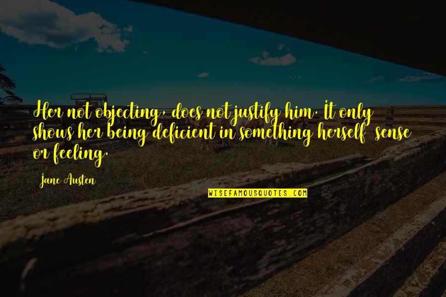 Feeling Something For You Quotes By Jane Austen: Her not objecting, does not justify him. It