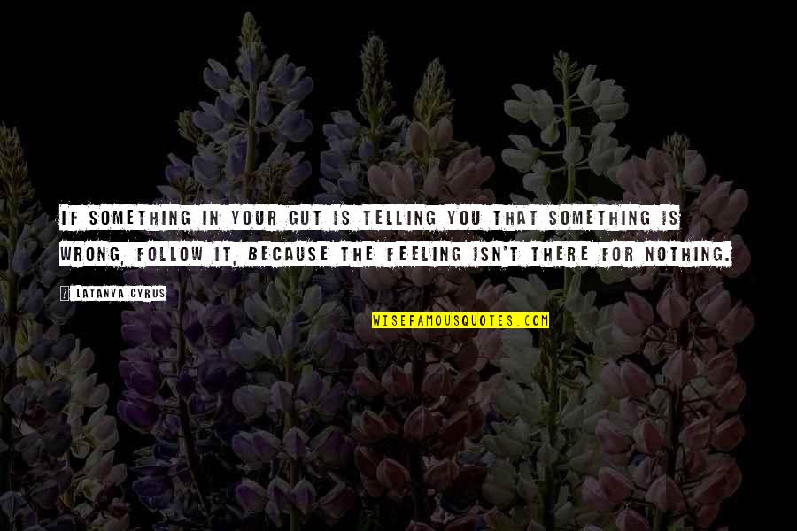 Feeling Something For You Quotes By Latanya Cyrus: If something in your gut is telling you