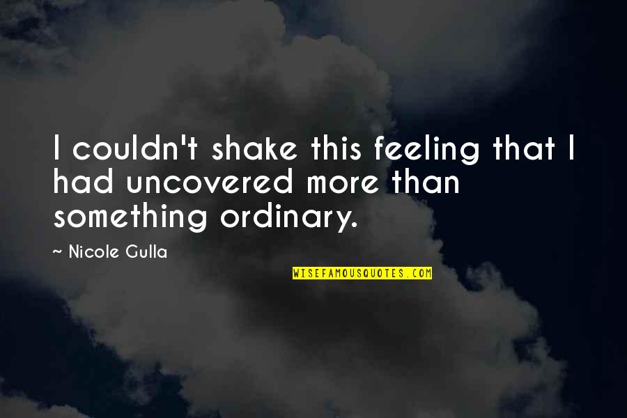 Feeling Something For You Quotes By Nicole Gulla: I couldn't shake this feeling that I had