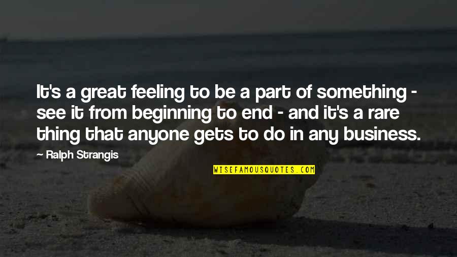 Feeling Something For You Quotes By Ralph Strangis: It's a great feeling to be a part