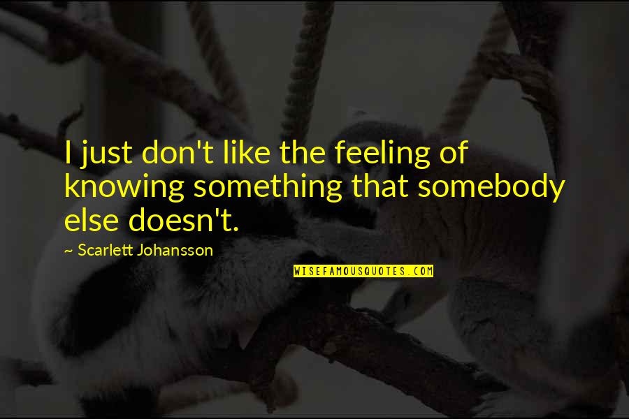 Feeling Something For You Quotes By Scarlett Johansson: I just don't like the feeling of knowing