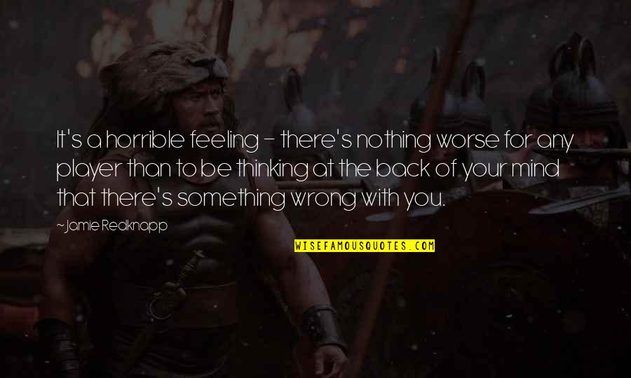 Feeling Something Is Wrong Quotes By Jamie Redknapp: It's a horrible feeling - there's nothing worse