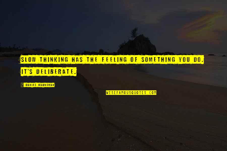 Feeling Something Quotes By Daniel Kahneman: Slow thinking has the feeling of something you Feeling Something Quotes By Daniel Kahneman: Slow thinking has the feeling of something you