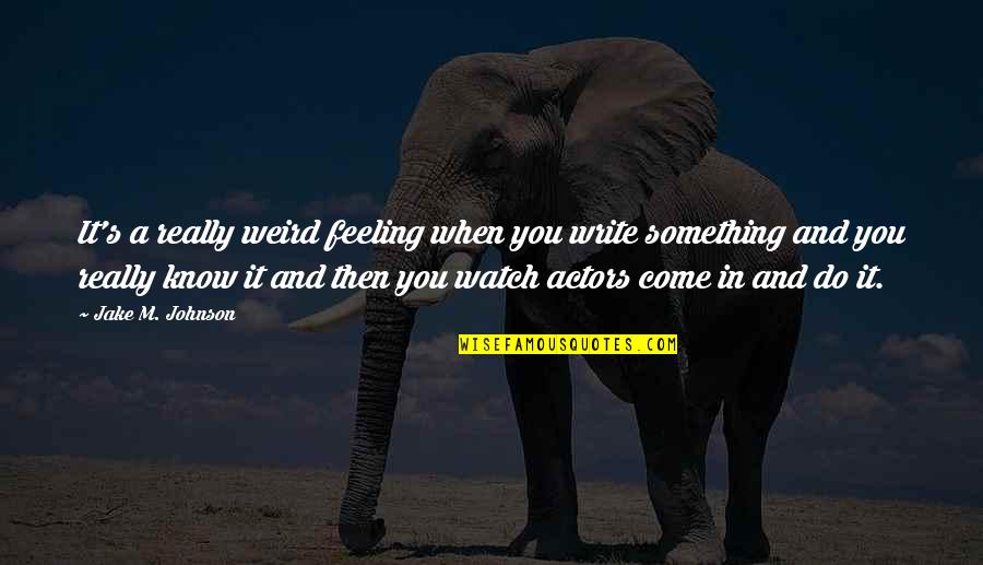 Feeling Something Quotes By Jake M. Johnson: It's a really weird feeling when you write Feeling Something Quotes By Jake M. Johnson: It's a really weird feeling when you write